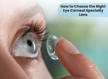 Choose the Right Eye Corneal Specialty Lens